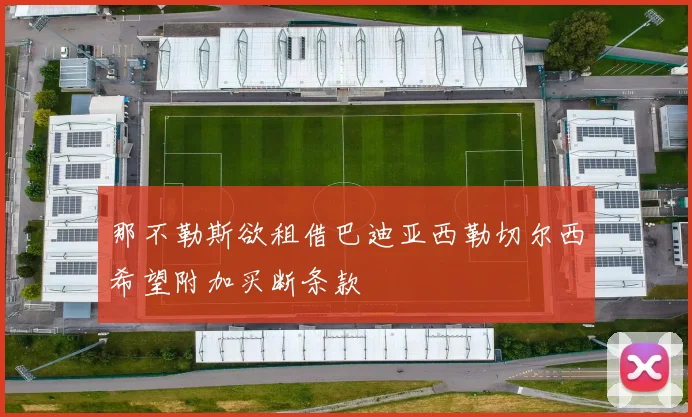 那不勒斯欲租借巴迪亚西勒切尔西希望附加买断条款