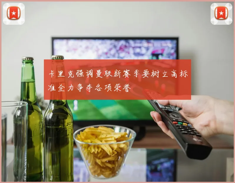 卡里克强调曼联新赛季要树立高标准全力争夺各项荣誉