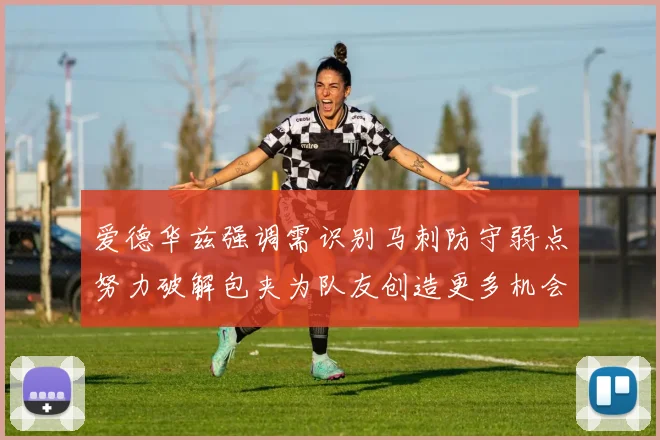 爱德华兹强调需识别马刺防守弱点努力破解包夹为队友创造更多机会